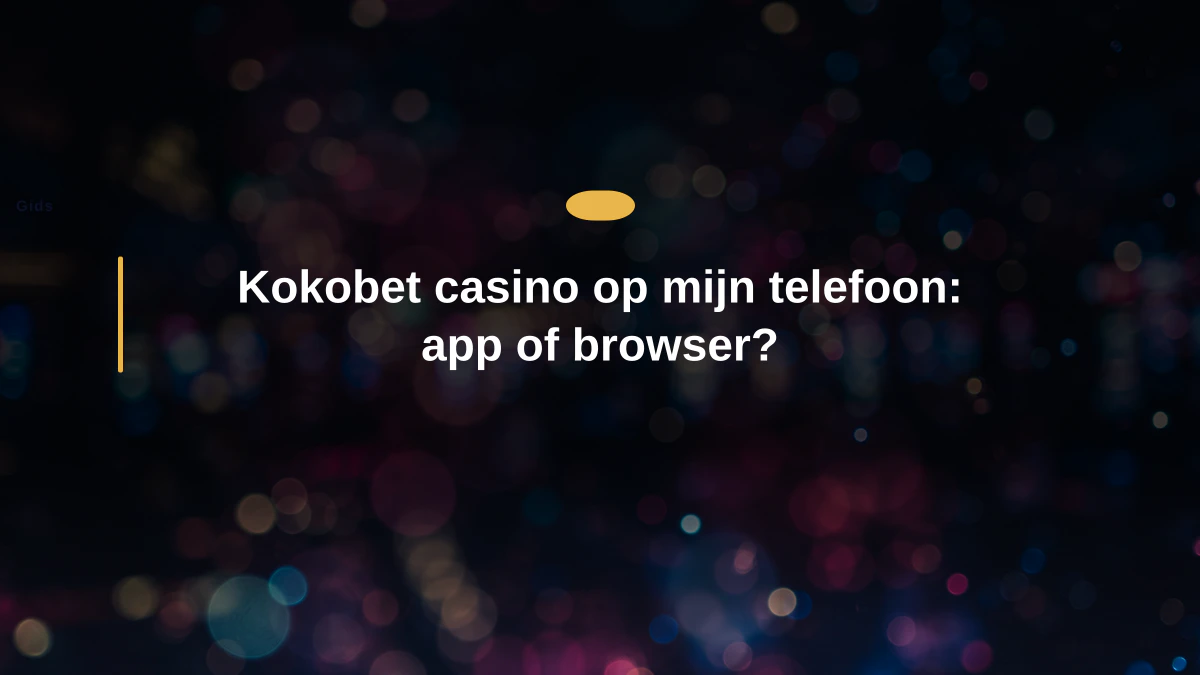 Kokobet casino op mijn telefoon: app of browser?