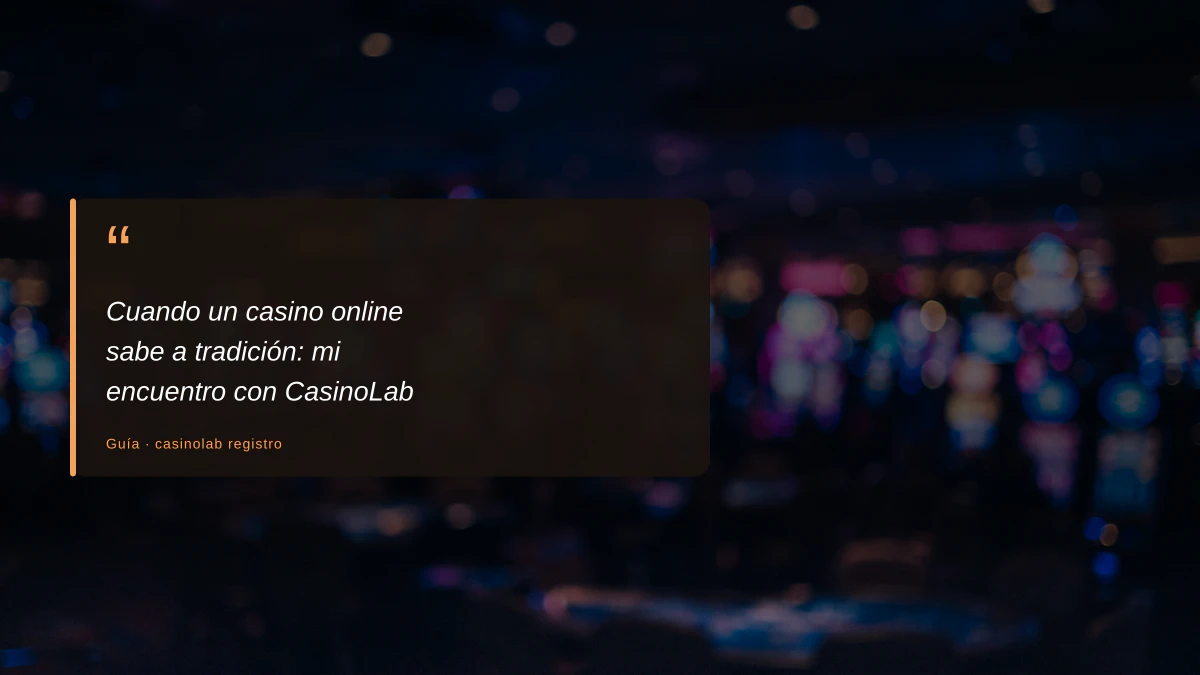 Cuando un casino online sabe a tradición: mi encuentro con CasinoLab Cuando un casino online sabe a tradición: mi encuentro con CasinoLab