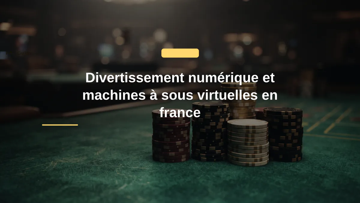 Divertissement numérique et machines à sous virtuelles en france
