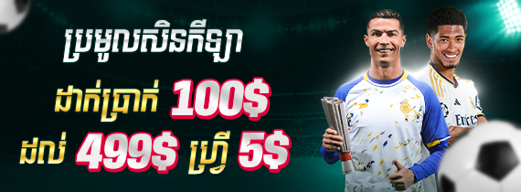 ដាក់ប្រាក់ 100$ ដល់ 499$ ហ្វ្រី 5$ សម្រាប់ភ្នាល់បាល់