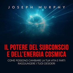 Joseph Murphy – Il Potere del Subconscio e dell’Energia cosmica꞉ Come possono cambiare la tua vita e farti raggiungere i tuoi desideri (2021) (mp3 – 128 kbps)