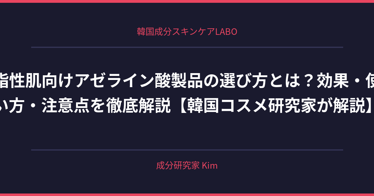 脂性肌向けアゼライン酸製品の選び方 - 韓国成分スキンケアLABO