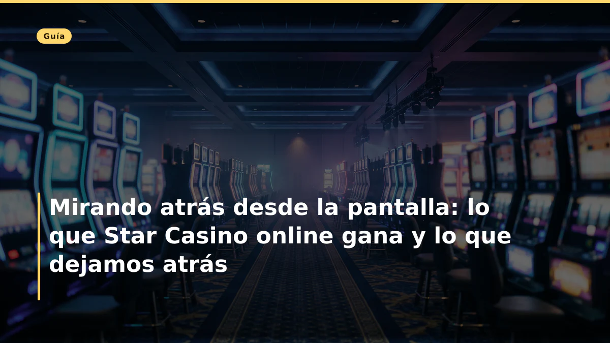 Mirando atrás desde la pantalla: lo que Star Casino online gana y lo que dejamos atrás