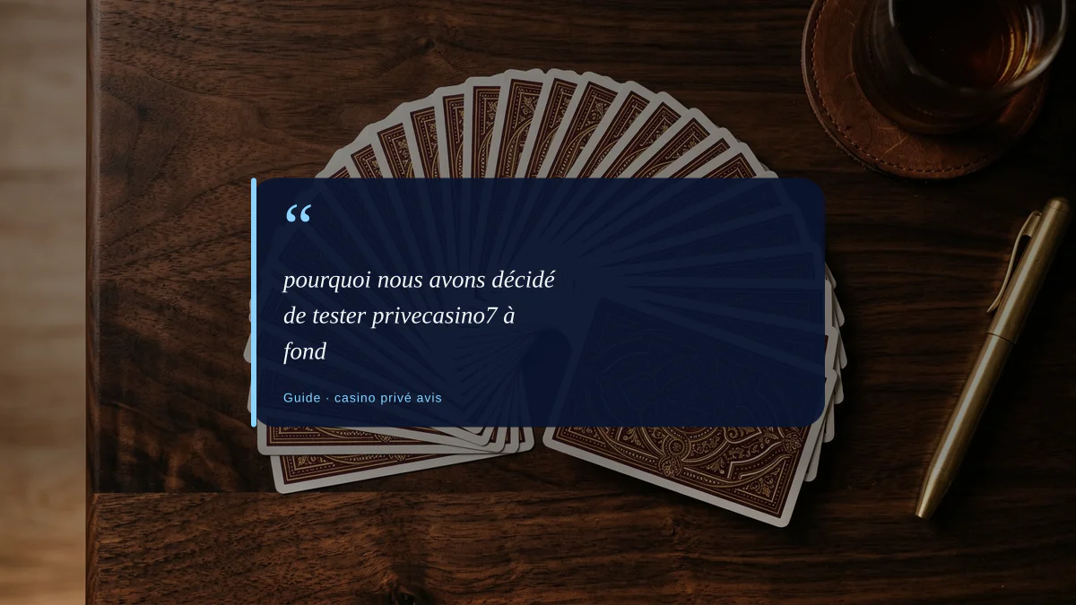 pourquoi nous avons décidé de tester privecasino7 à fond