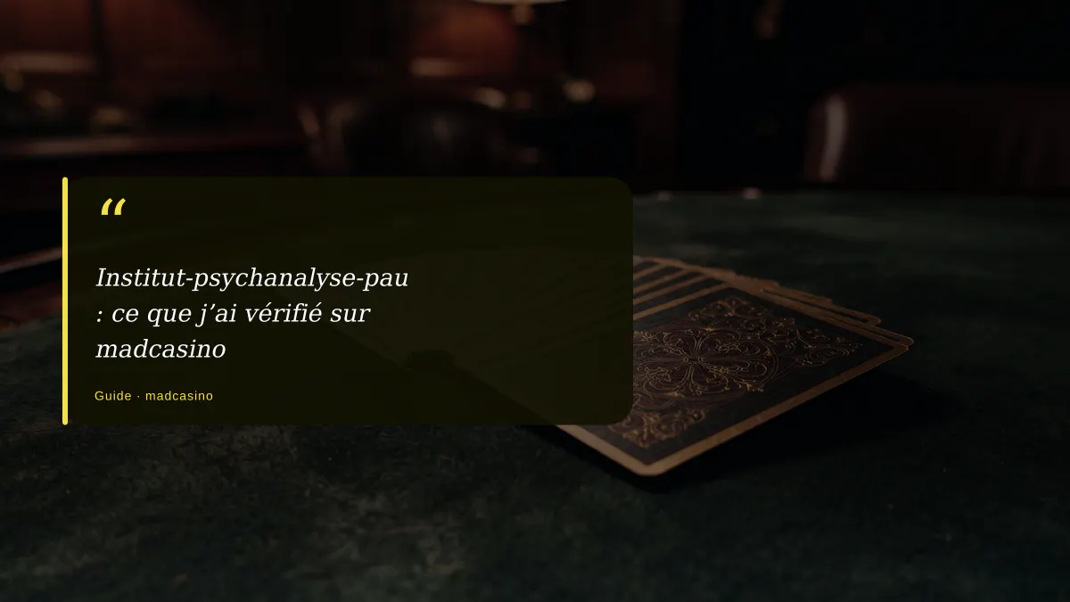 Institut-psychanalyse-pau : ce que j’ai vérifié sur madcasino