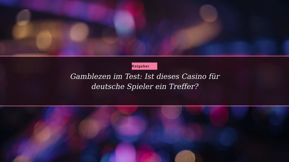 Gamblezen im Test: Ist dieses Casino für deutsche Spieler ein Treffer?