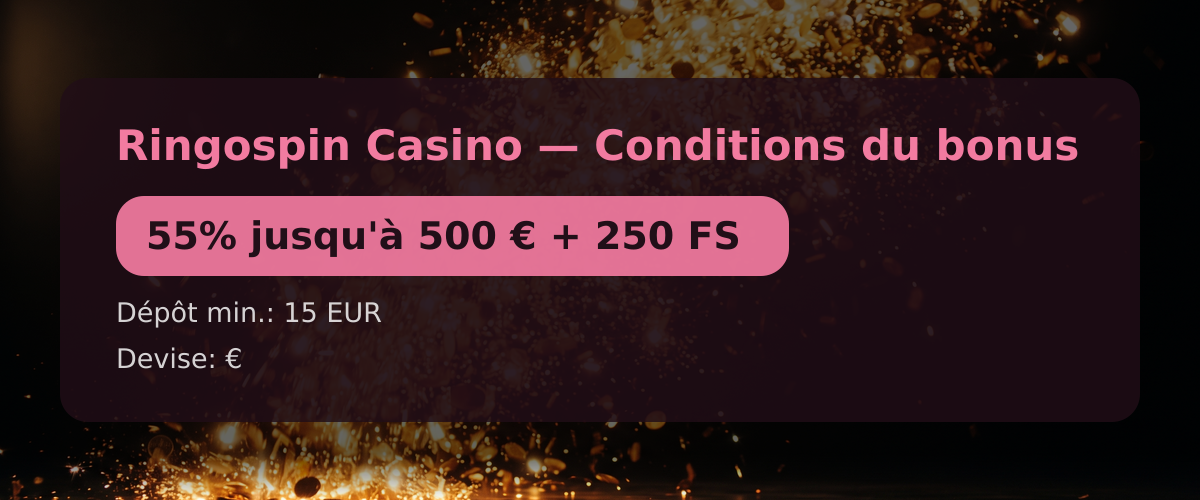 Ringospin Casino — Conditions du bonus: 55% jusqu'à 500 € + 250 FS Ringospin Casino — Conditions du bonus: 55% jusqu'à 500 € + 250 FS