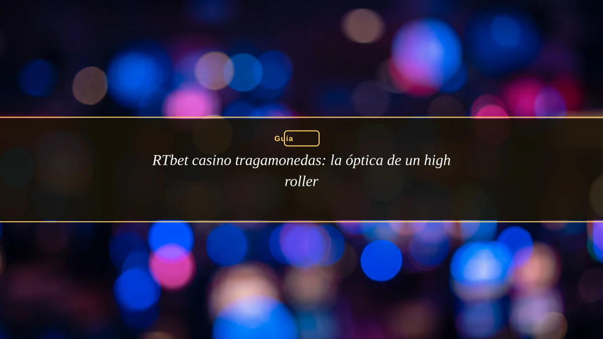 RTbet casino tragamonedas: la óptica de un high roller