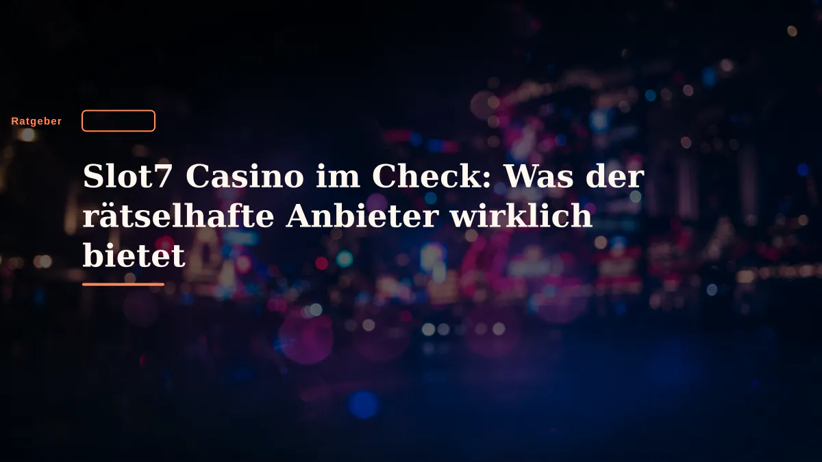 Slot7 Casino im Check: Was der rätselhafte Anbieter wirklich bietet