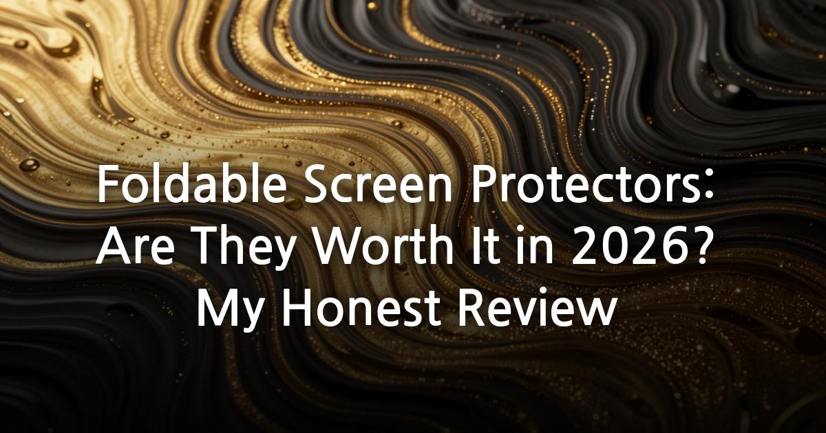Foldable Screen Protectors: Are They Worth It in 2026? My Honest Review