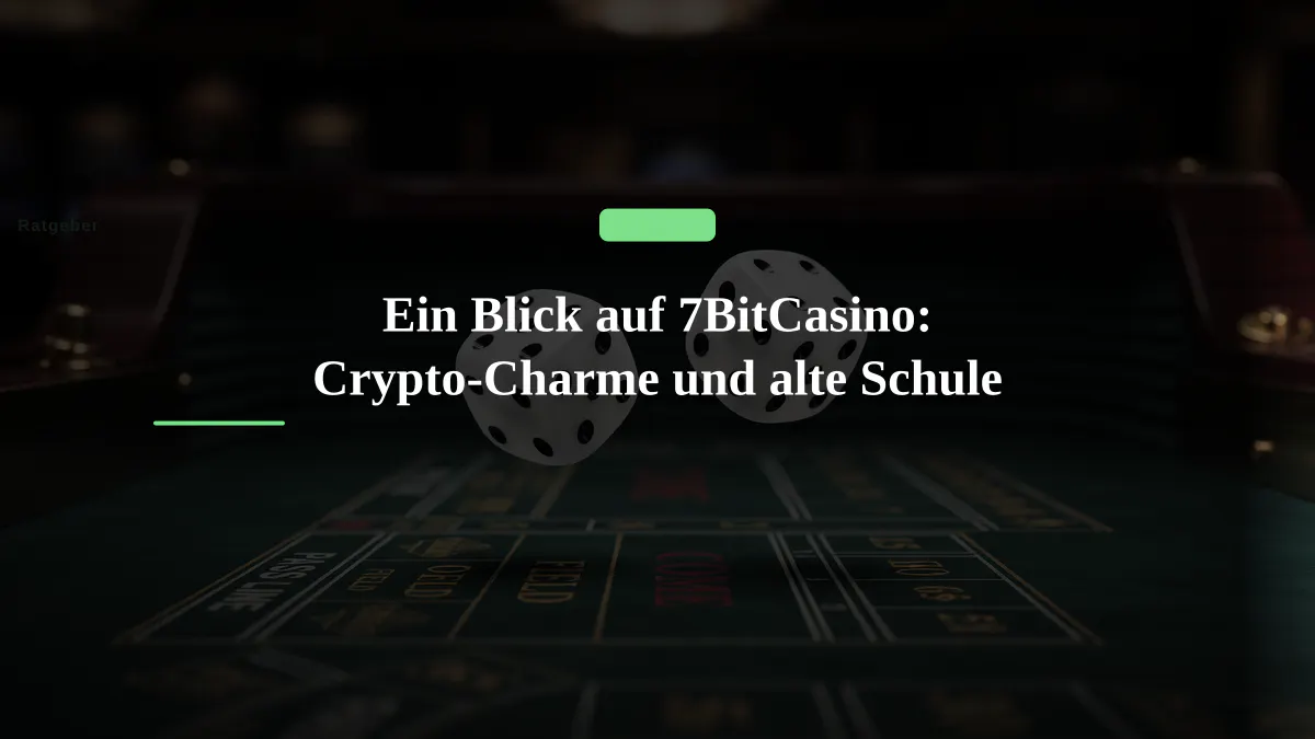 Ein Blick auf 7BitCasino: Crypto-Charme und alte Schule