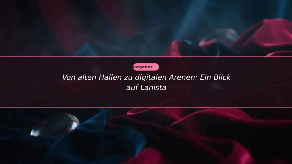 Von alten Hallen zu digitalen Arenen: Ein Blick auf Lanista