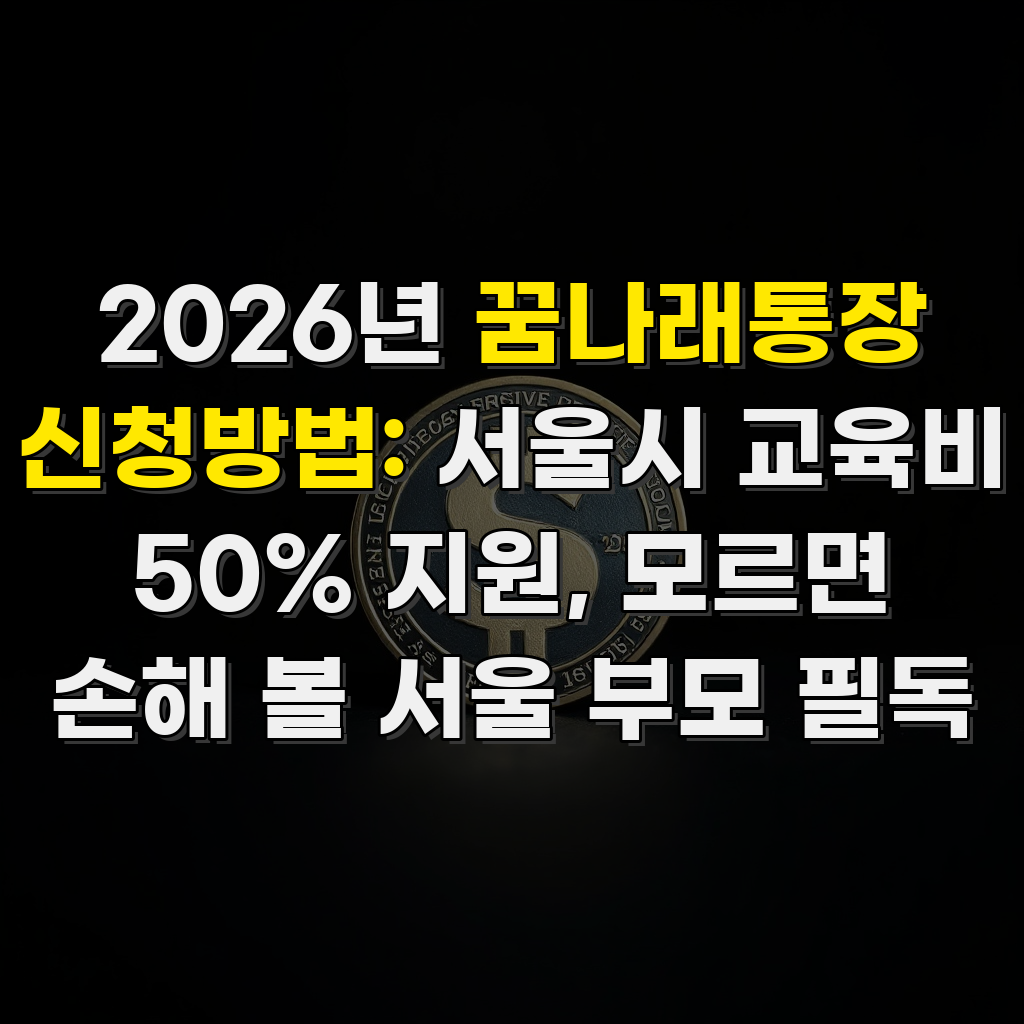 2026년 꿈나래통장 신청방법: 서울시 교육비 50% 지원, 모르면 손해 볼 서울 부모 필독