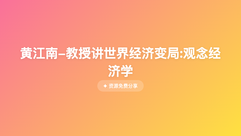 黄江南-教授讲世界经济变局:观念经济学