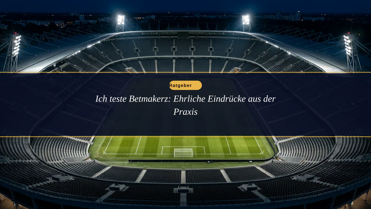 Ich teste Betmakerz: Ehrliche Eindrücke aus der Praxis