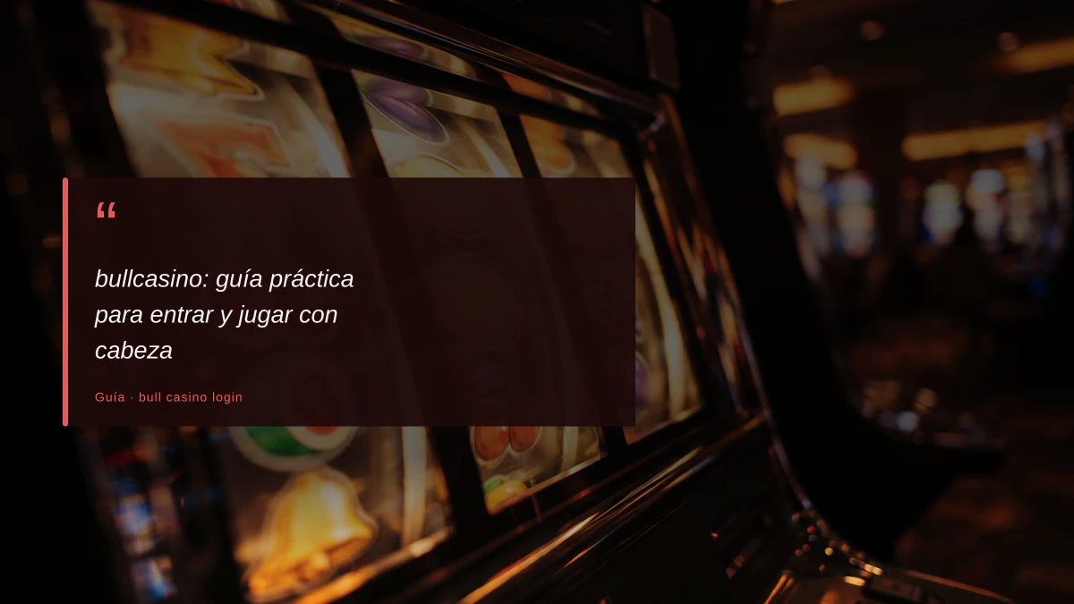 bullcasino: guía práctica para entrar y jugar con cabeza