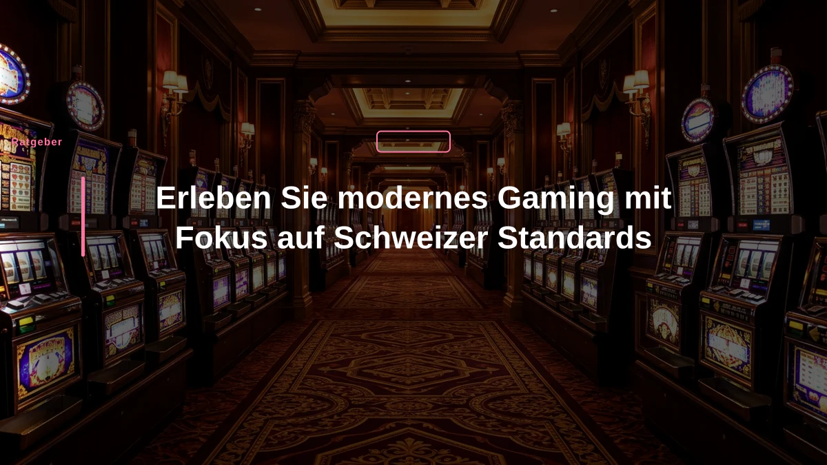 Erleben Sie modernes Gaming mit Fokus auf Schweizer Standards