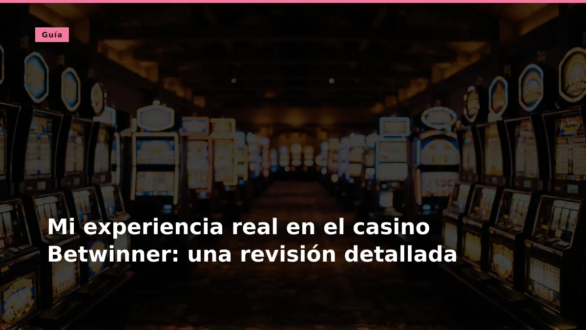 Mi experiencia real en el casino Betwinner: una revisión detallada