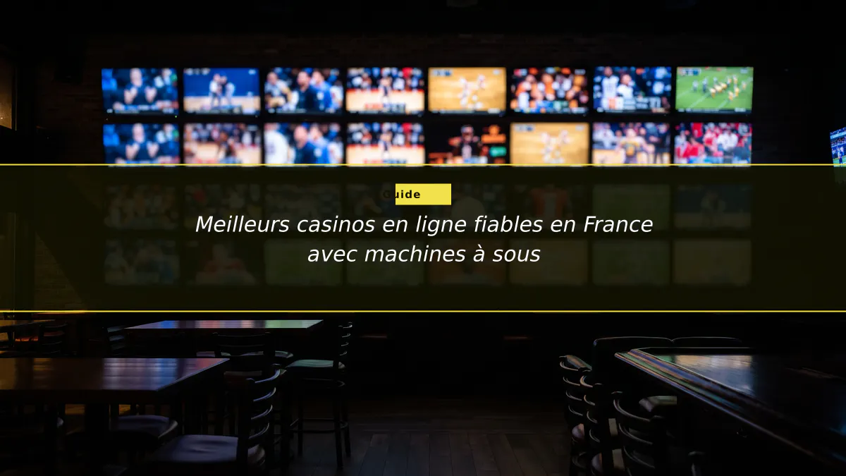 Meilleurs casinos en ligne fiables en France avec machines à sous
