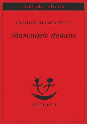 Giorgio Manganelli - Mammifero italiano (2014)