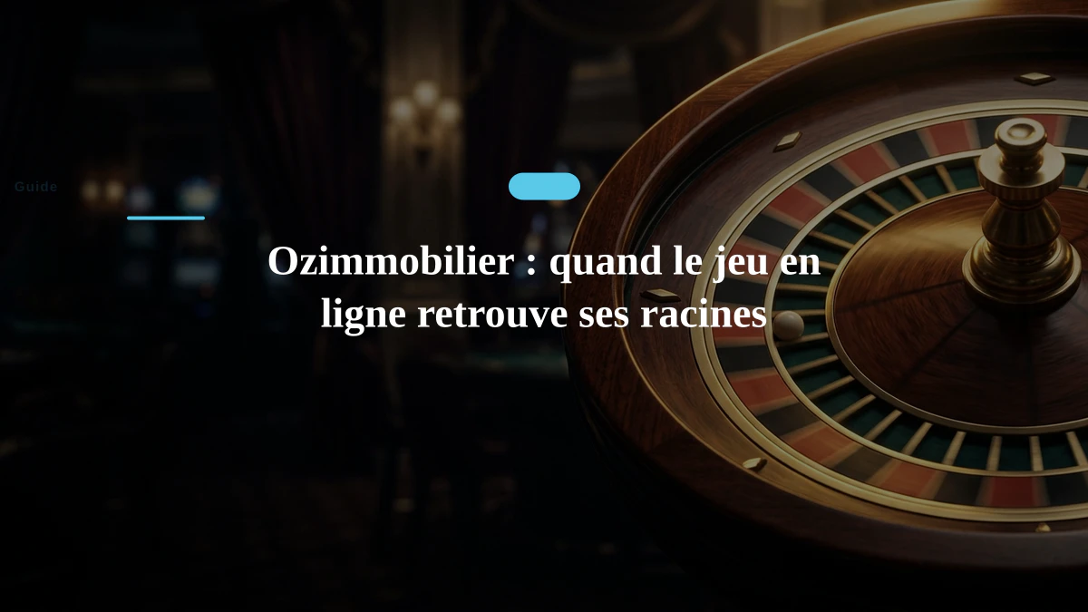 Ozimmobilier : quand le jeu en ligne retrouve ses racines