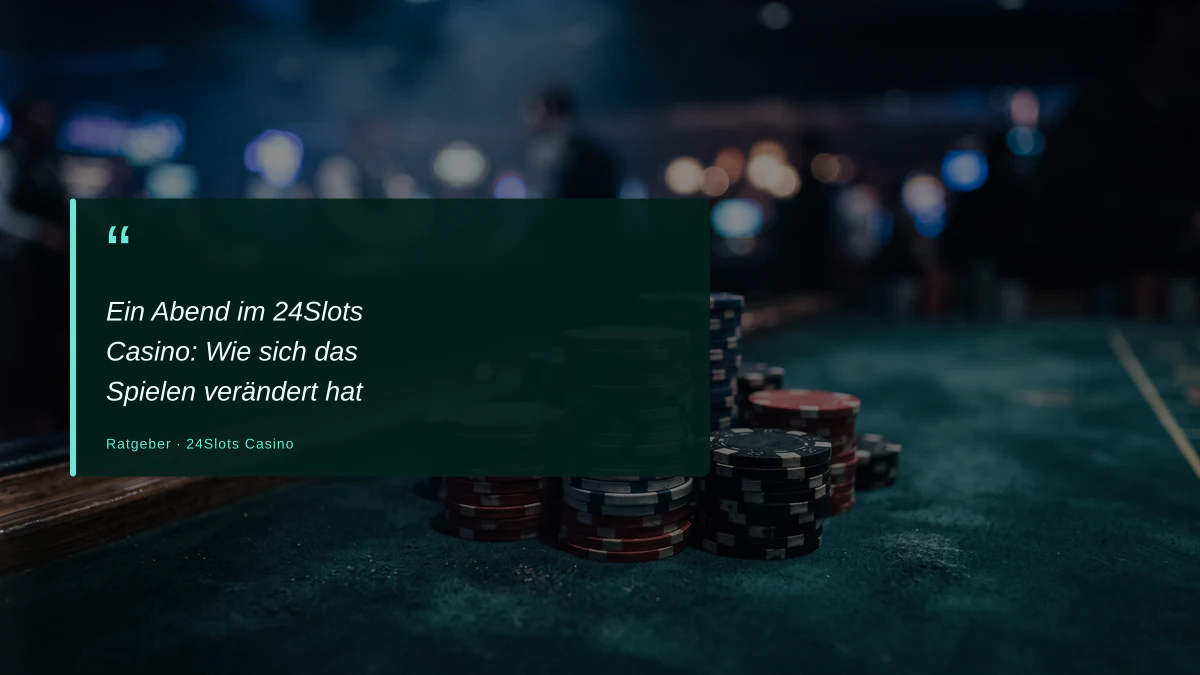 Ein Abend im 24Slots Casino: Wie sich das Spielen verändert hat