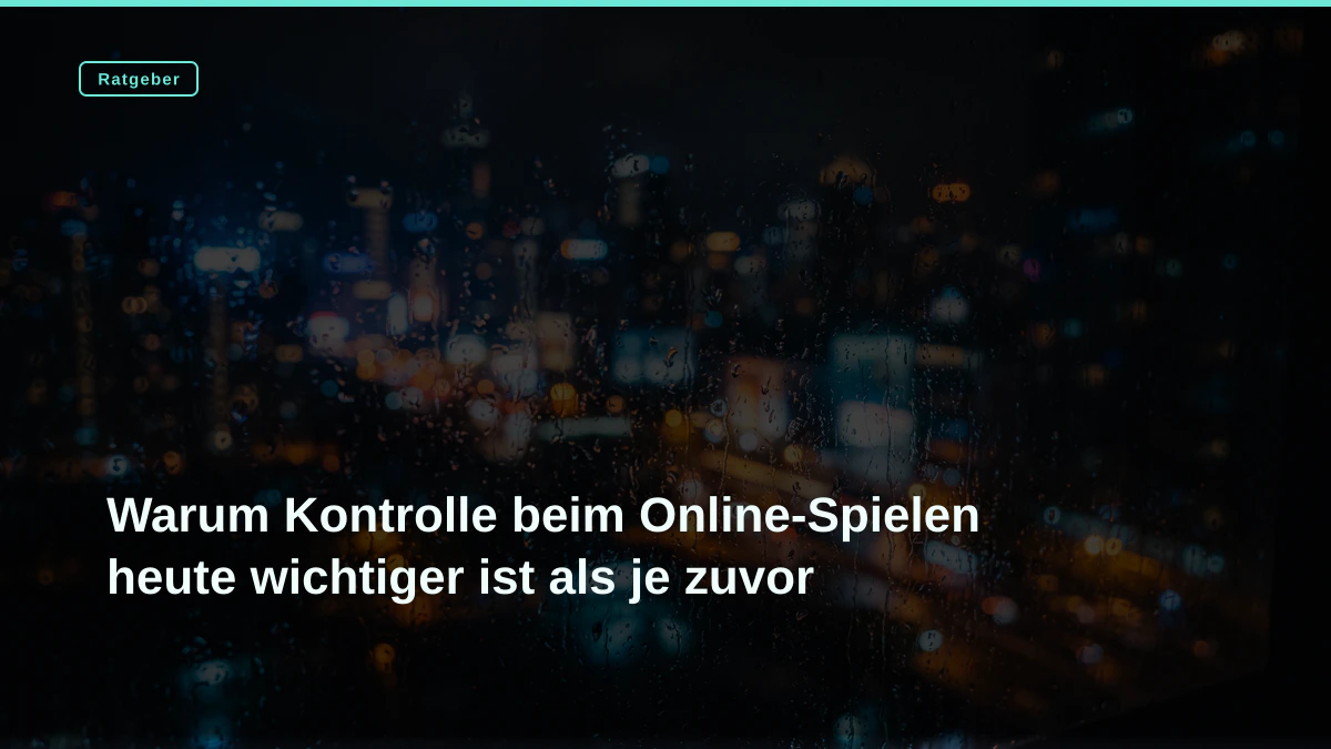 Warum Kontrolle beim Online-Spielen heute wichtiger ist als je zuvor