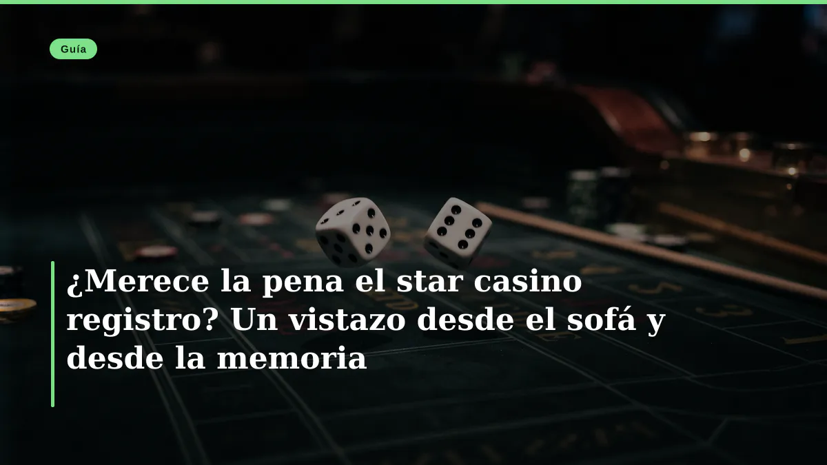 ¿Merece la pena el star casino registro? Un vistazo desde el sofá y desde la memoria