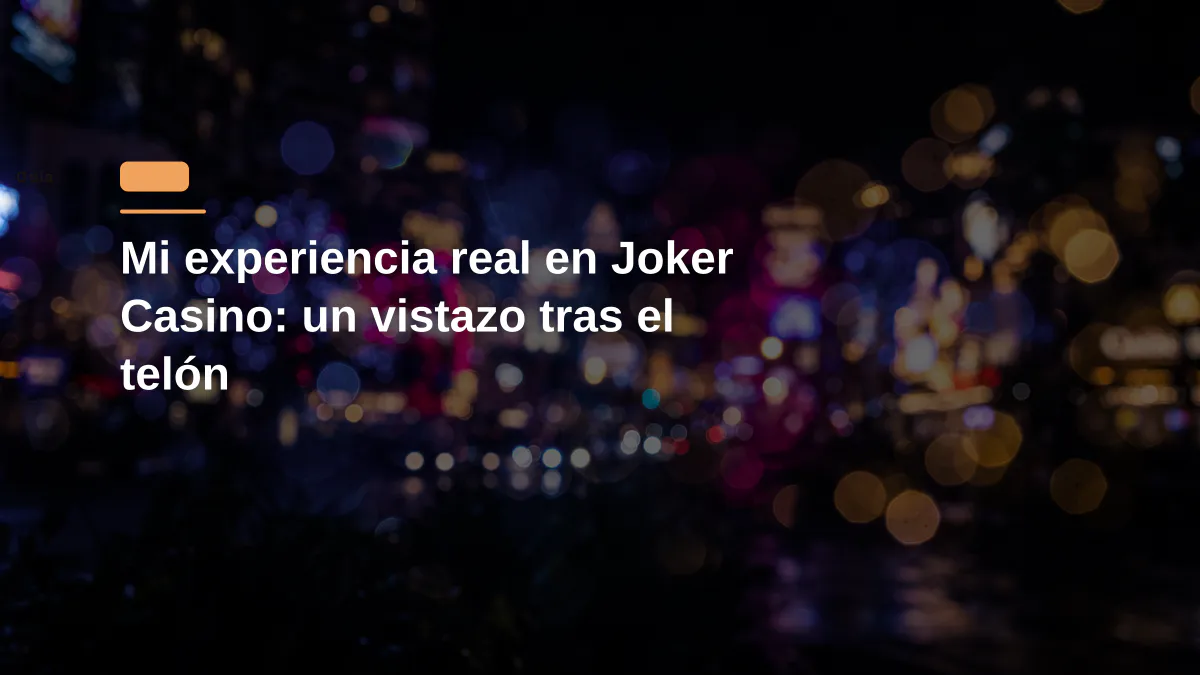 Mi experiencia real en Joker Casino: un vistazo tras el telón