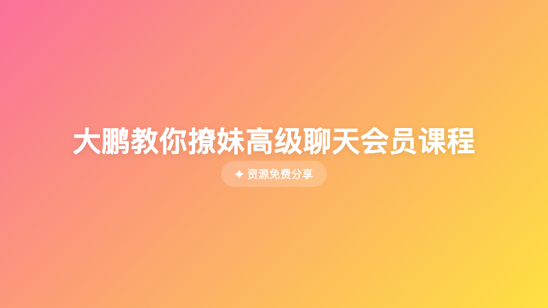 大鹏教你撩妹高级聊天会员课程