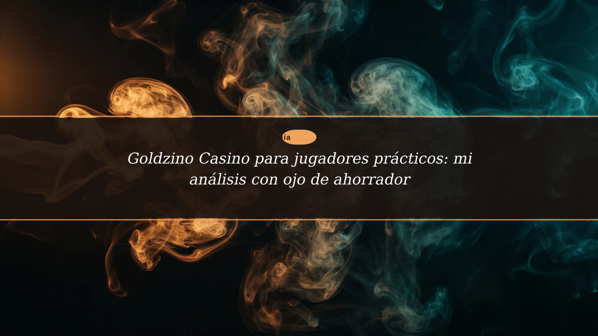 Goldzino Casino para jugadores prácticos: mi análisis con ojo de ahorrador