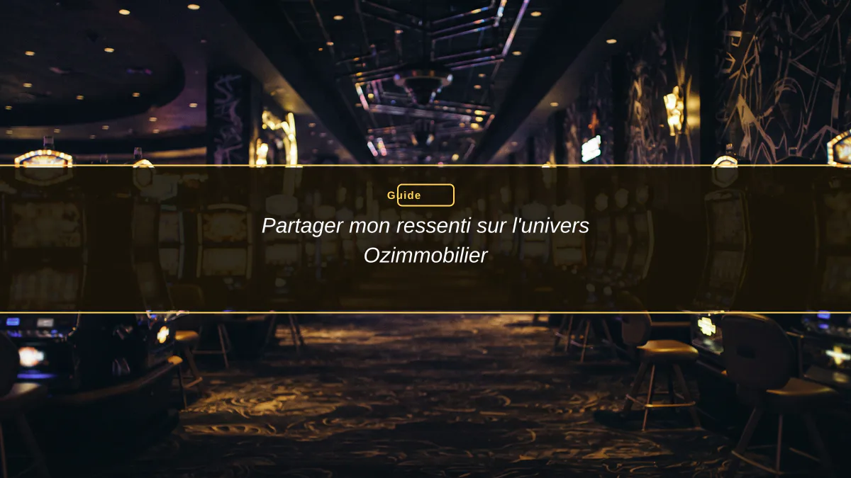 Partager mon ressenti sur l'univers Ozimmobilier