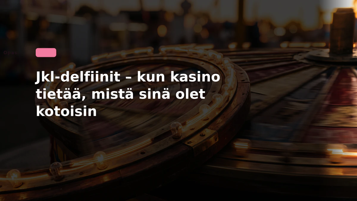 Jkl-delfiinit – kun kasino tietää, mistä sinä olet kotoisin