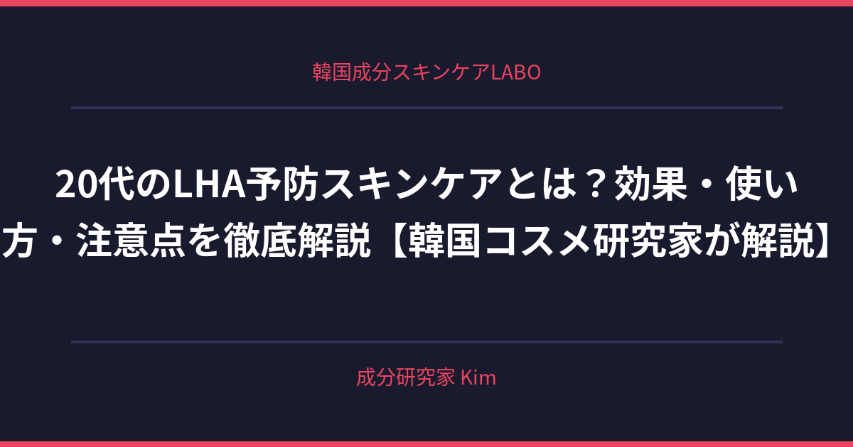 20代のLHA予防スキンケア - 韓国成分スキンケアLABO 20代のLHA予防スキンケア - 韓国成分スキンケアLABO