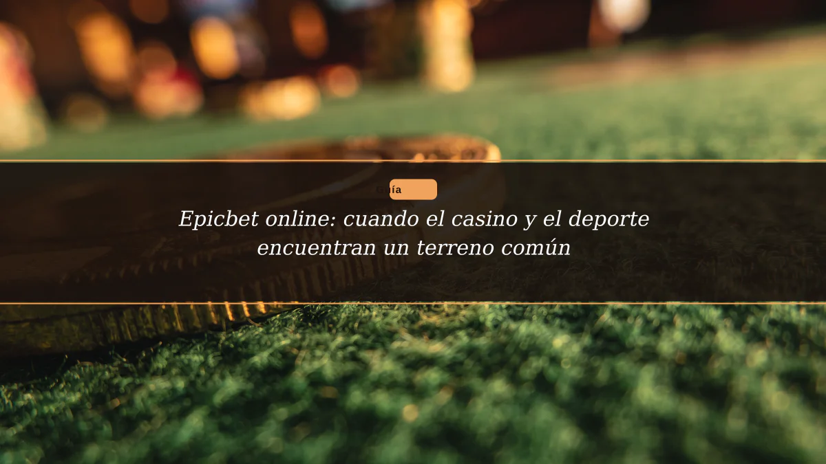 Epicbet online: cuando el casino y el deporte encuentran un terreno común