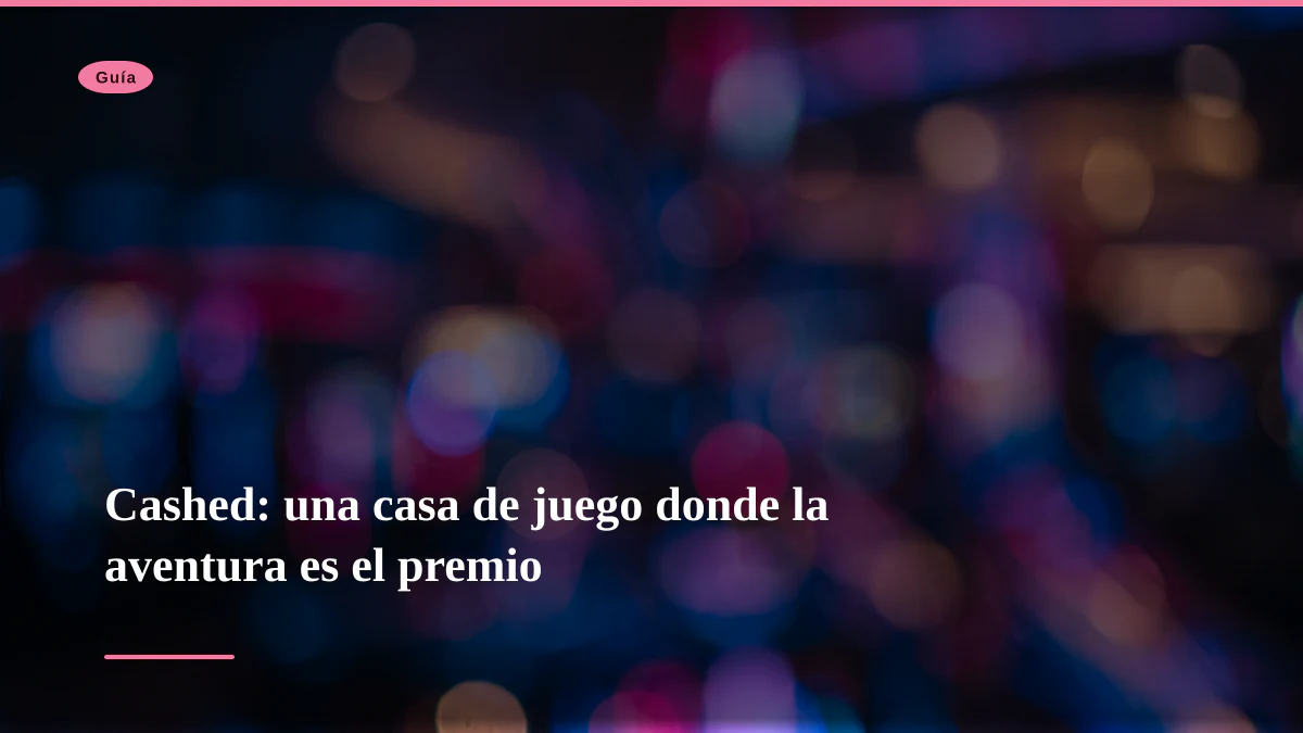 Cashed: una casa de juego donde la aventura es el premio