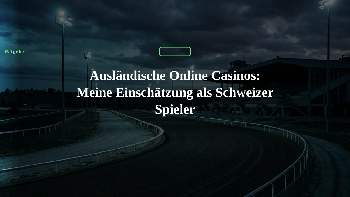 Ausländische Online Casinos: Meine Einschätzung als Schweizer Spieler