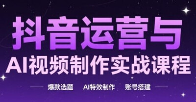 抖音运营&amp;AI视频制作实战课程