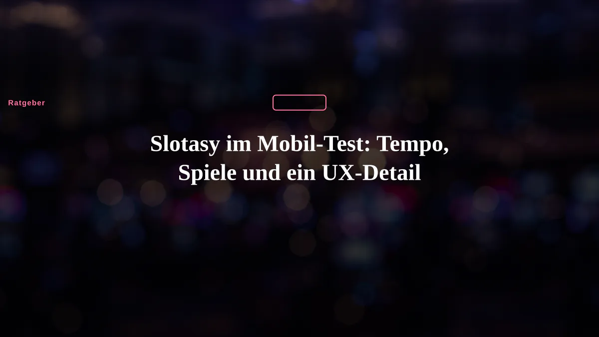 Slotasy im Mobil-Test: Tempo, Spiele und ein UX-Detail