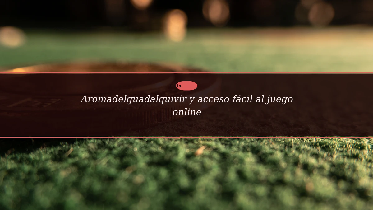 Aromadelguadalquivir y acceso fácil al juego online