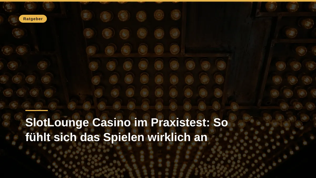 SlotLounge Casino im Praxistest: So fühlt sich das Spielen wirklich an