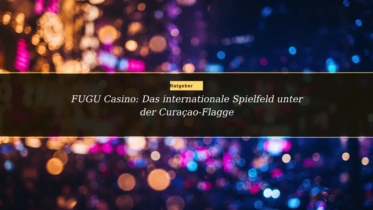 FUGU Casino: Das internationale Spielfeld unter der Curaçao-Flagge