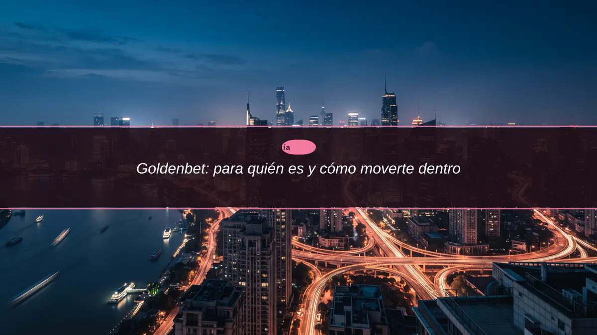 Goldenbet: para quién es y cómo moverte dentro