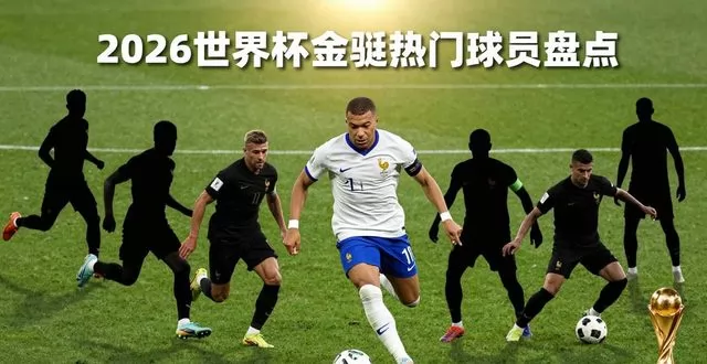 2026 世界杯金靴热门球员盘点，姆巴佩一枝独秀无对手