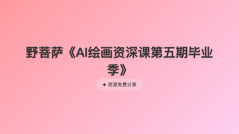 野菩萨《AI绘画资深课第五期毕业季》