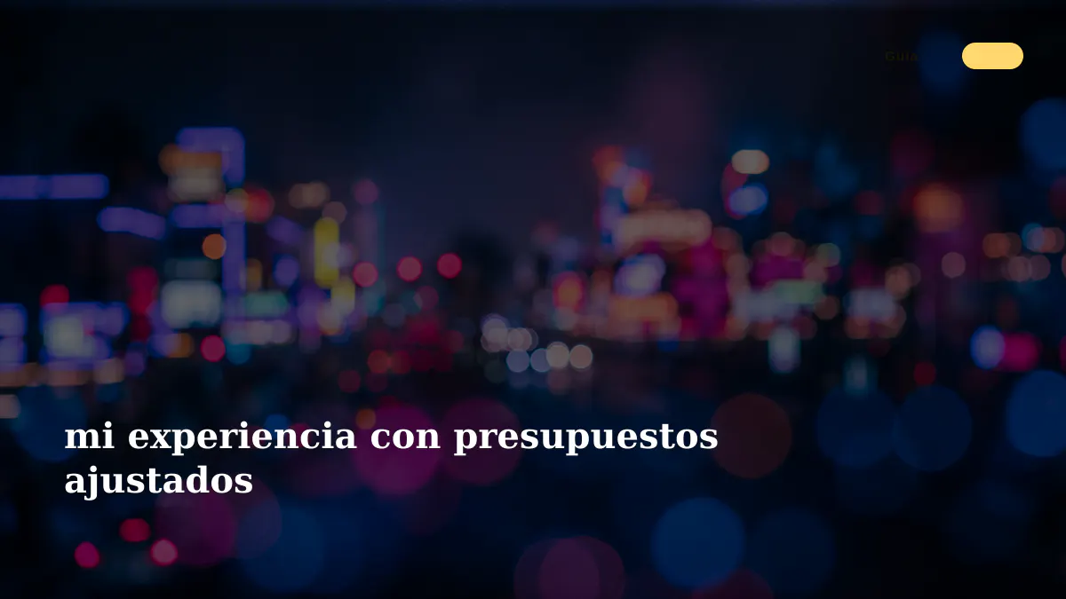 mi experiencia con presupuestos ajustados