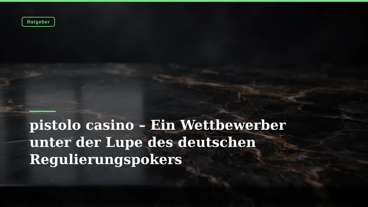 pistolo casino – Ein Wettbewerber unter der Lupe des deutschen Regulierungspokers