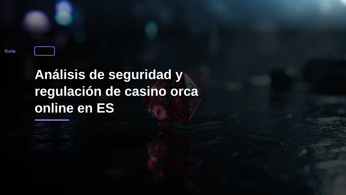 Análisis de seguridad y regulación de casino orca online en ES