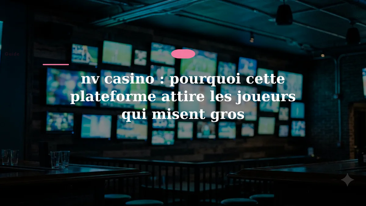 nv casino : pourquoi cette plateforme attire les joueurs qui misent gros