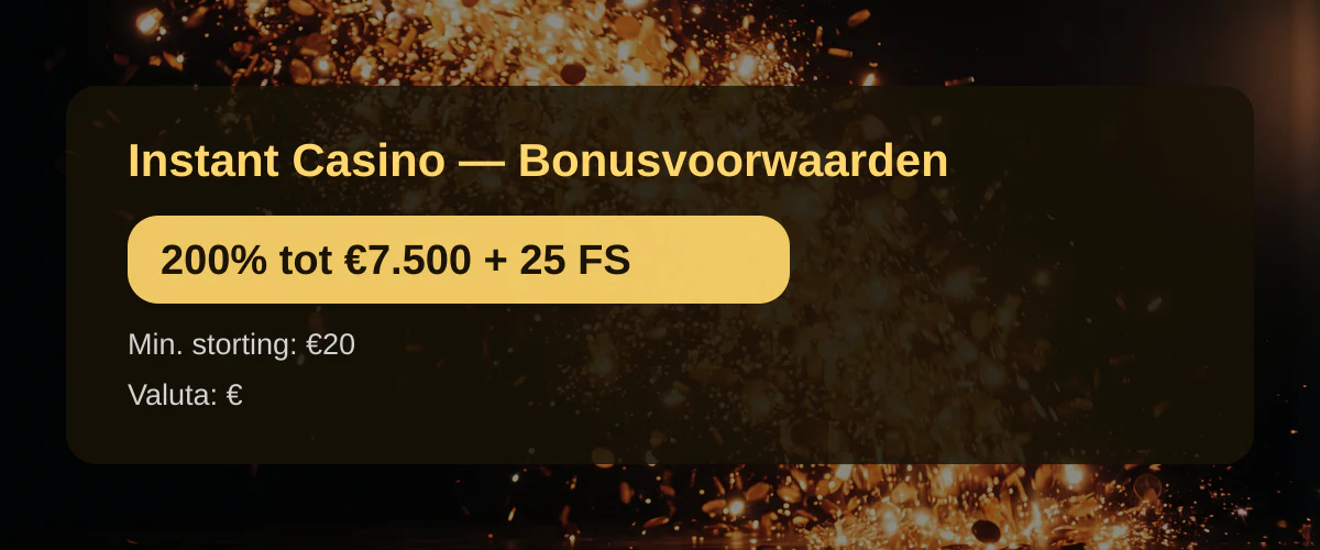 Instant Casino — Bonusvoorwaarden: 200% tot €7.500 + 25 FS